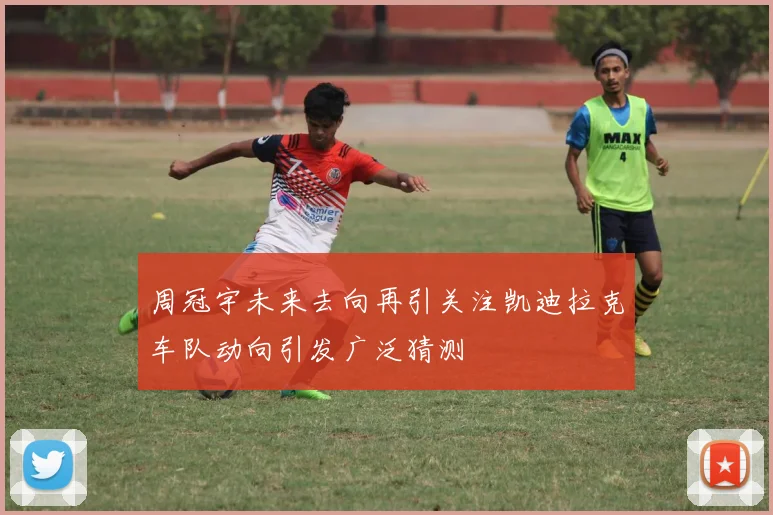 周冠宇未来去向再引关注凯迪拉克车队动向引发广泛猜测